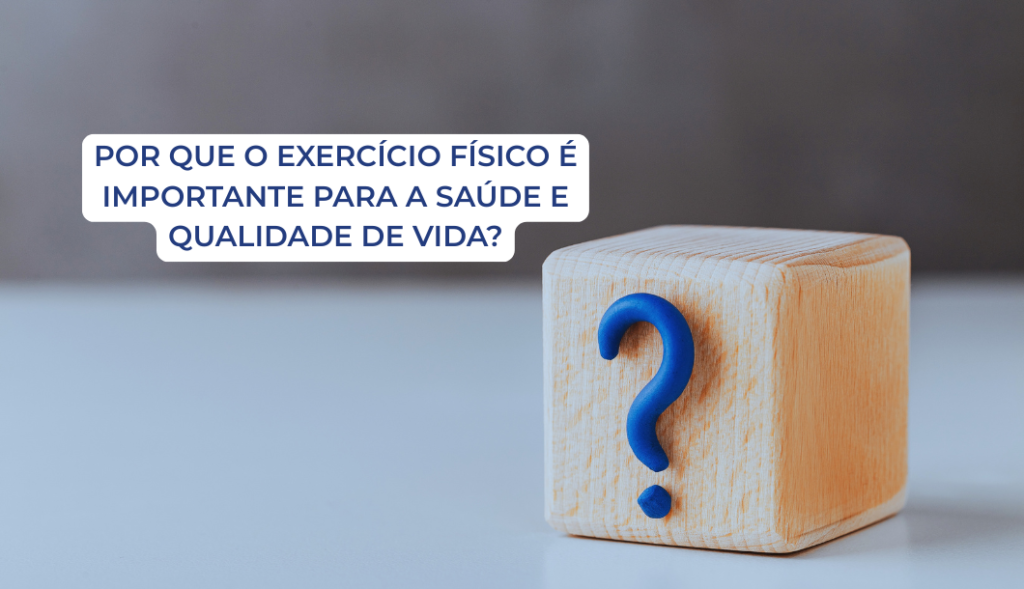 POR QUE O EXERCÍCIO FÍSICO É IMPORTANTE PARA A SAÚDE E QUALIDADE DE VIDA